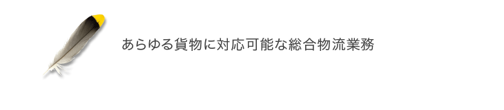あらゆる貨物に対応可能な総合物流業務